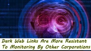 Dark Web Links Are More Resistant To Monitoring By Other Corporations