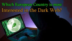 Which European Country Is Most Interested In The Dark Web