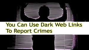 You Can Use Dark Web Links To Report Crimes