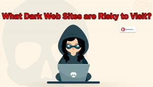 What Dark Web Sites Are Risky To Visit