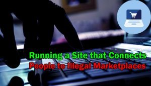 Running A Site That Connects People To Illegal Marketplaces