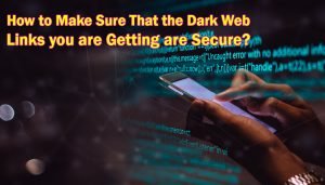 How to Make Sure That the Dark Web Links You Are Getting Are Secure-
