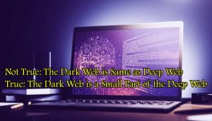 Not True- The Dark Web Is Same As Deep Web