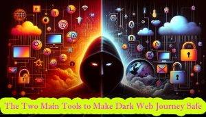 The Two Main Tools to Make Dark Web Journey Safe