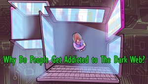 Why Do People Get Addicted To The Dark Web